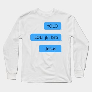 YOLO. LOL! jk, brb. - Jesus Long Sleeve T-Shirt